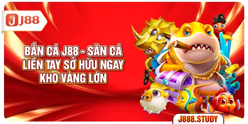 ban-ca-j88-san-ca-lien-tay-so-huu-ngay-kho-vang-lon