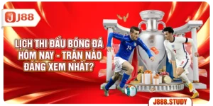 lich-thi-dau-bong-da-hom-nay-tran-nao-dang-xem-nhat